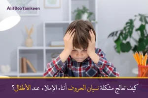 كيف تعالج مشكلة نسيان الحروف أثناء الإملاء عند الأطفال